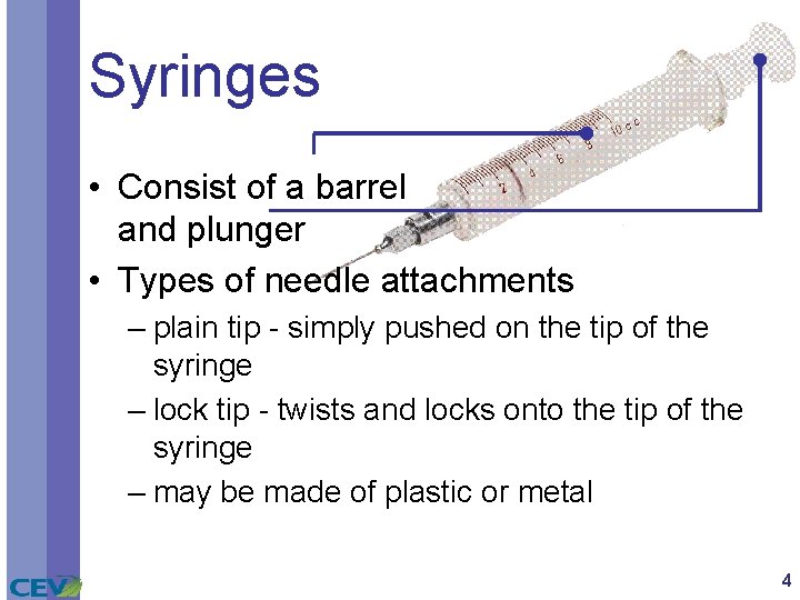 Syringes • Consist of a barrel and plunger • Types of needle attachments –