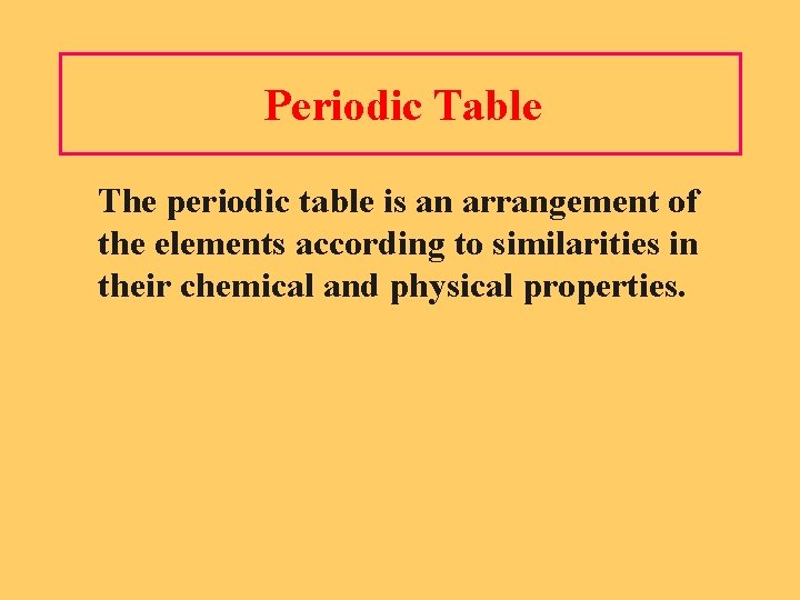 Periodic Table The periodic table is an arrangement of the elements according to similarities