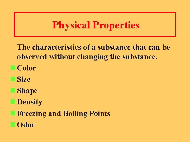 Physical Properties The characteristics of a substance that can be observed without changing the