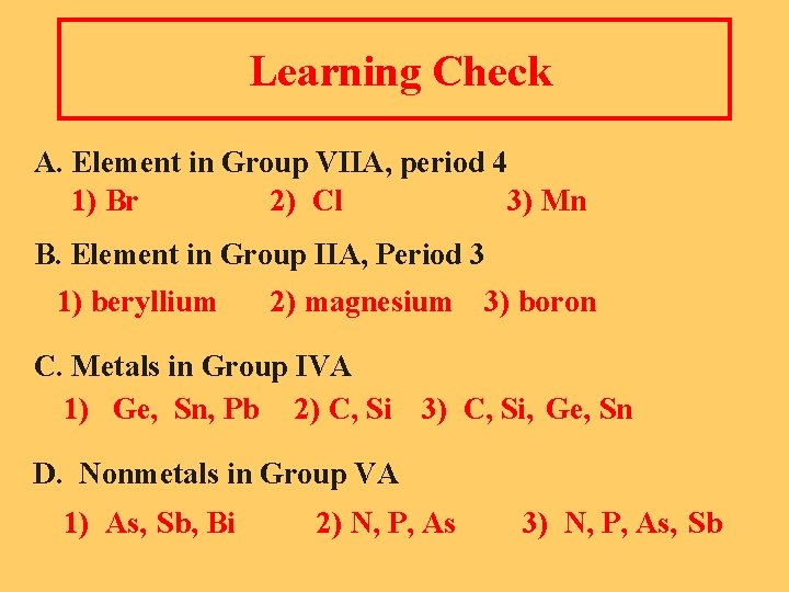 Learning Check A. Element in Group VIIA, period 4 1) Br 2) Cl 3)