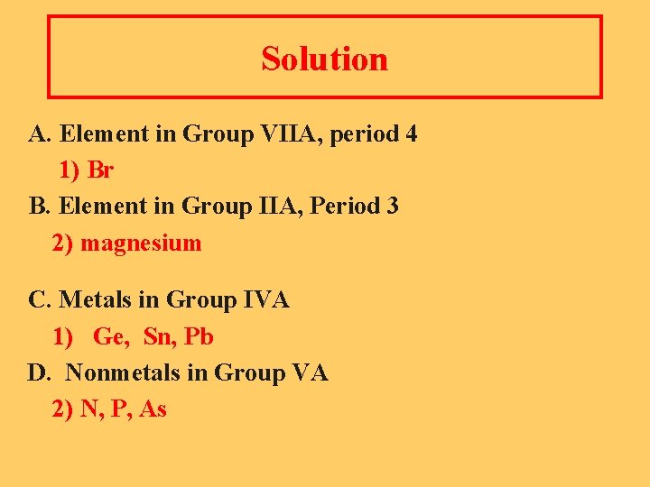 Solution A. Element in Group VIIA, period 4 1) Br B. Element in Group