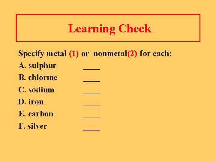 Learning Check Specify metal (1) A. sulphur B. chlorine C. sodium D. iron E.