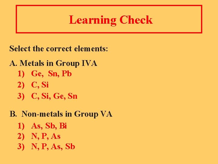 Learning Check Select the correct elements: A. Metals in Group IVA 1) Ge, Sn,