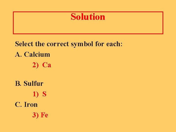 Solution Select the correct symbol for each: A. Calcium 2) Ca B. Sulfur 1)