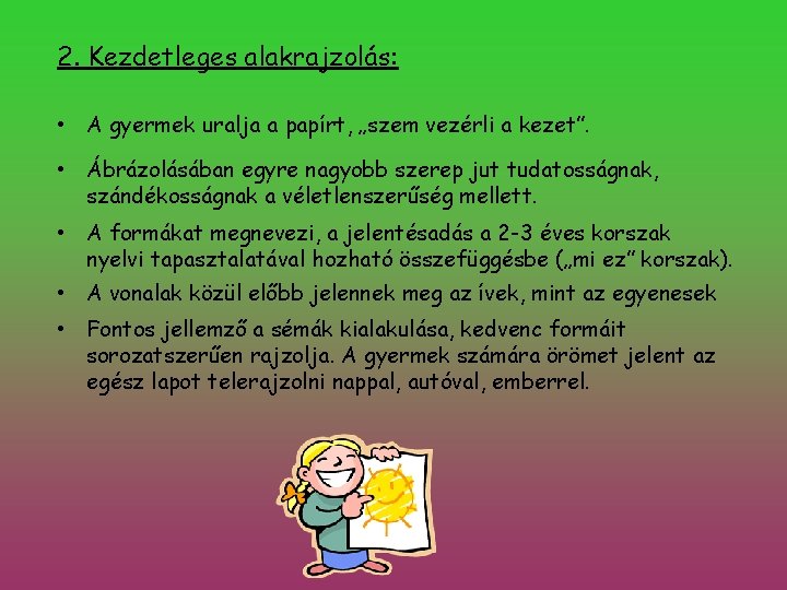 2. Kezdetleges alakrajzolás: • A gyermek uralja a papírt, „szem vezérli a kezet”. •