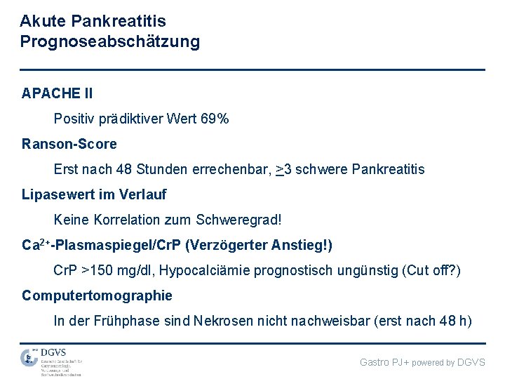 Akute Pankreatitis Prognoseabschätzung APACHE II Positiv prädiktiver Wert 69% Ranson-Score Erst nach 48 Stunden