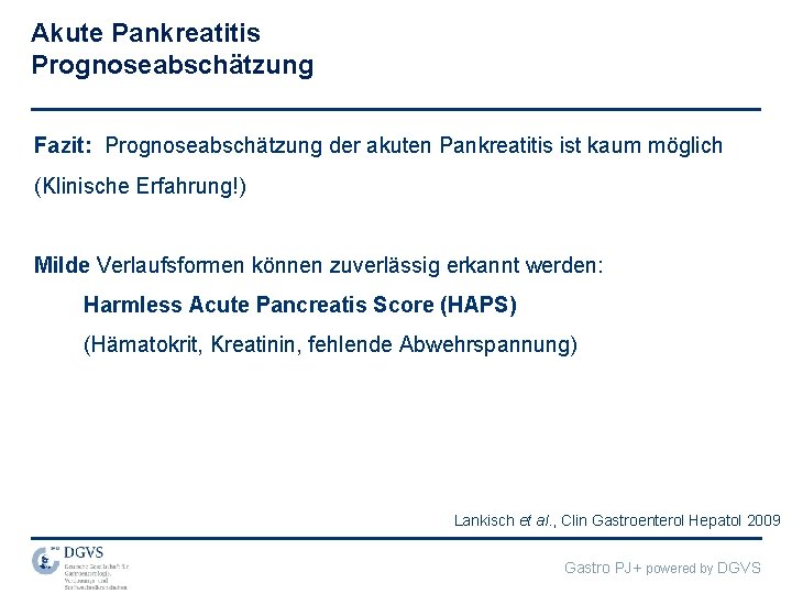 Akute Pankreatitis Prognoseabschätzung Fazit: Prognoseabschätzung der akuten Pankreatitis ist kaum möglich (Klinische Erfahrung!) Milde