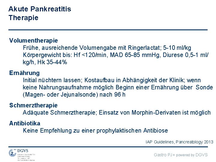 Akute Pankreatitis Therapie Volumentherapie Frühe, ausreichende Volumengabe mit Ringerlactat; 5 -10 ml/kg Körpergewicht bis: