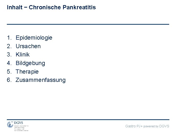 Inhalt – Chronische Pankreatitis 1. 2. 3. 4. 5. 6. Epidemiologie Ursachen Klinik Bildgebung