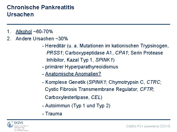 Chronische Pankreatitis Ursachen 1. Alkohol ~60 -70% 2. Andere Ursachen ~30% - Hereditär (u.