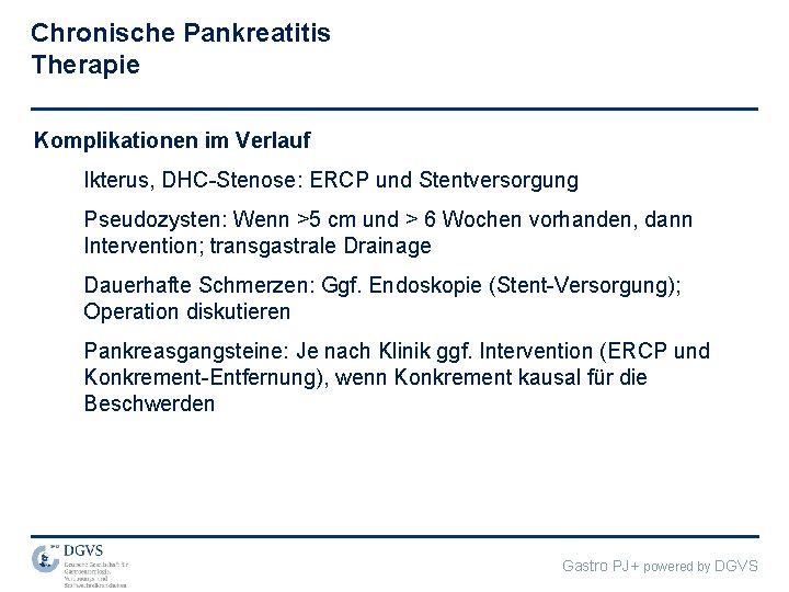 Chronische Pankreatitis Therapie Komplikationen im Verlauf Ikterus, DHC-Stenose: ERCP und Stentversorgung Pseudozysten: Wenn >5