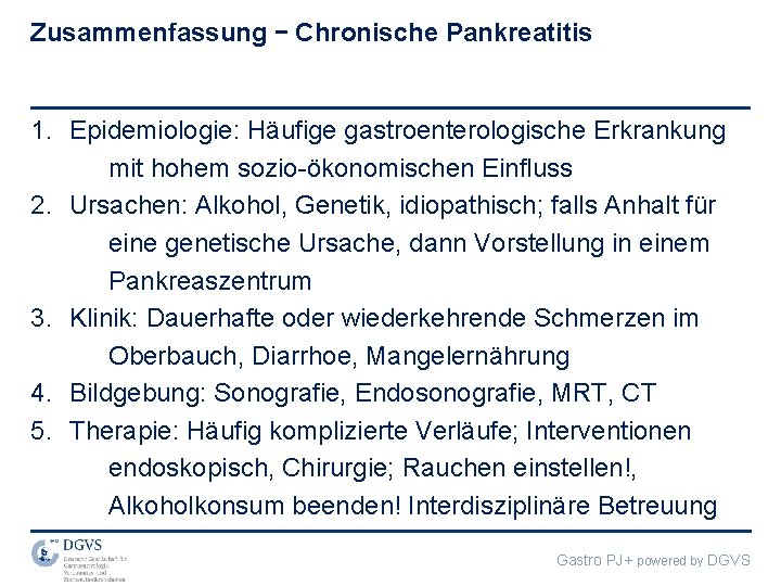Zusammenfassung – Chronische Pankreatitis 1. Epidemiologie: Häufige gastroenterologische Erkrankung mit hohem sozio-ökonomischen Einfluss 2.
