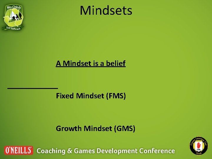 Mindsets A Mindset is a belief Fixed Mindset (FMS) Growth Mindset (GMS) 