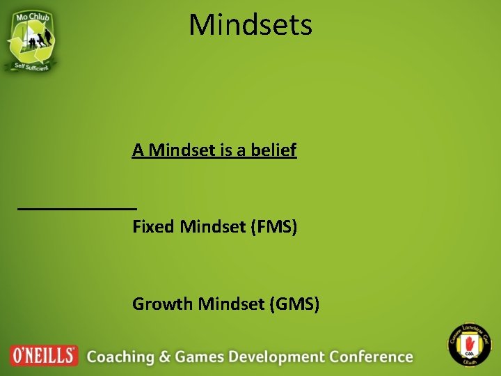 Mindsets A Mindset is a belief Fixed Mindset (FMS) Growth Mindset (GMS) Mindsets A Mindset is a belief Fixed Mindset (FMS) Growth Mindset (GMS)