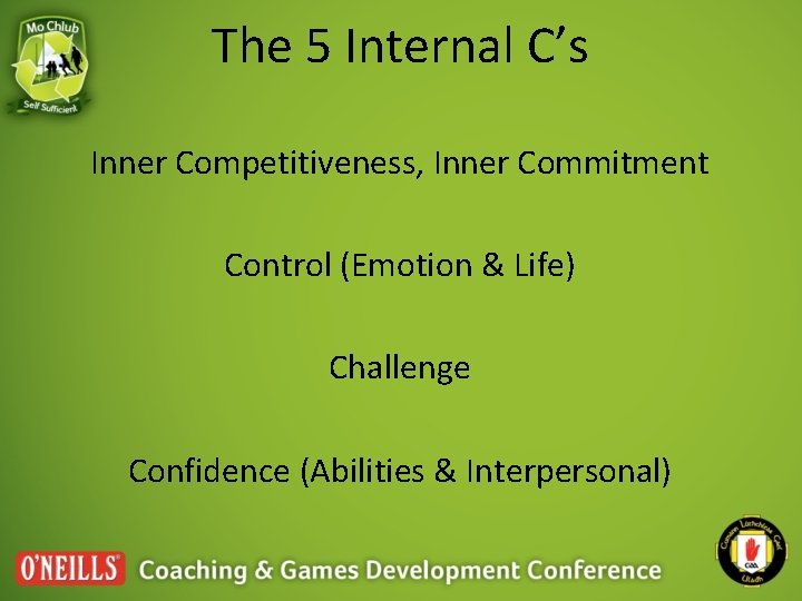 The 5 Internal C’s Inner Competitiveness, Inner Commitment Control (Emotion & Life) Challenge Confidence The 5 Internal C’s Inner Competitiveness, Inner Commitment Control (Emotion & Life) Challenge Confidence