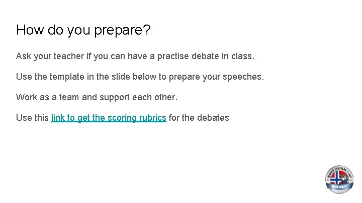 How do you prepare? Ask your teacher if you can have a practise debate