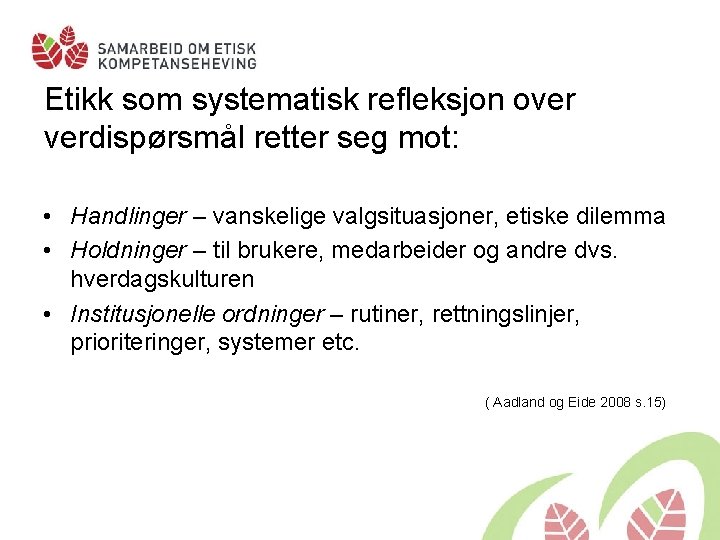 Etikk som systematisk refleksjon over verdispørsmål retter seg mot: • Handlinger – vanskelige valgsituasjoner,