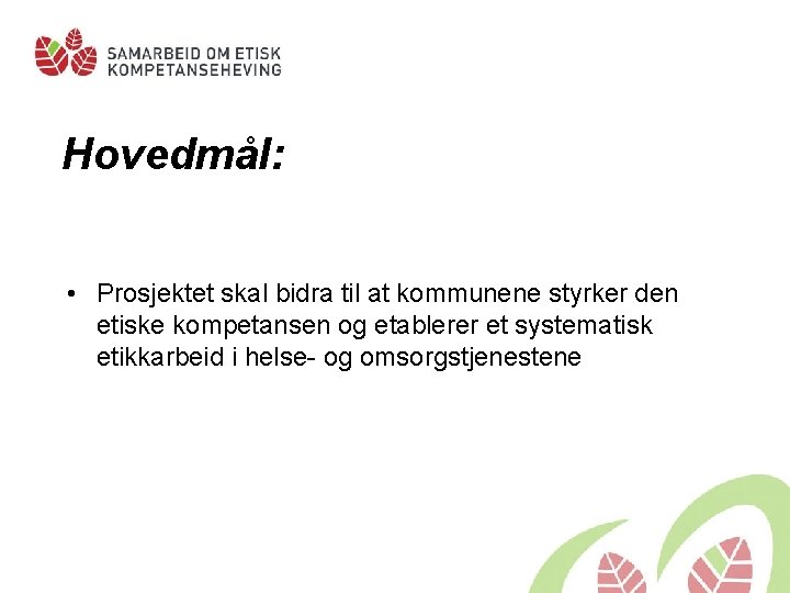 Hovedmål: • Prosjektet skal bidra til at kommunene styrker den etiske kompetansen og etablerer