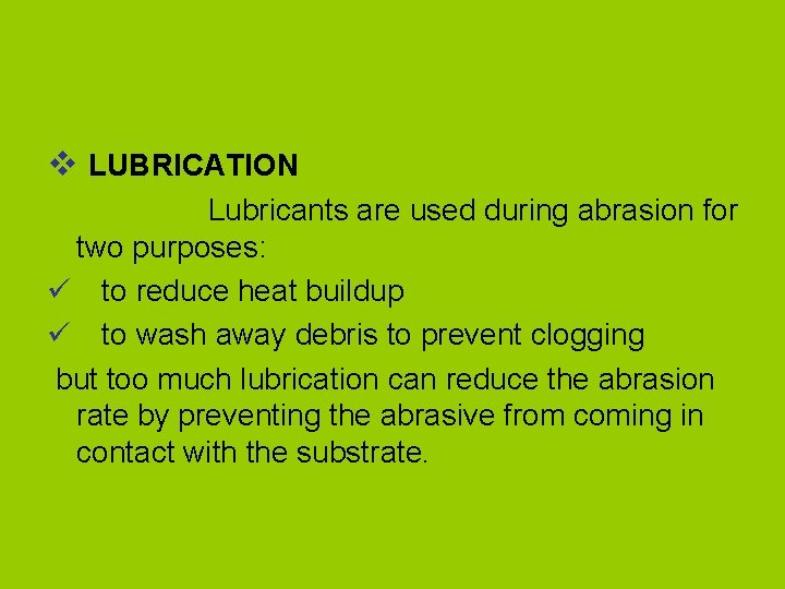 v LUBRICATION Lubricants are used during abrasion for two purposes: ü to reduce heat