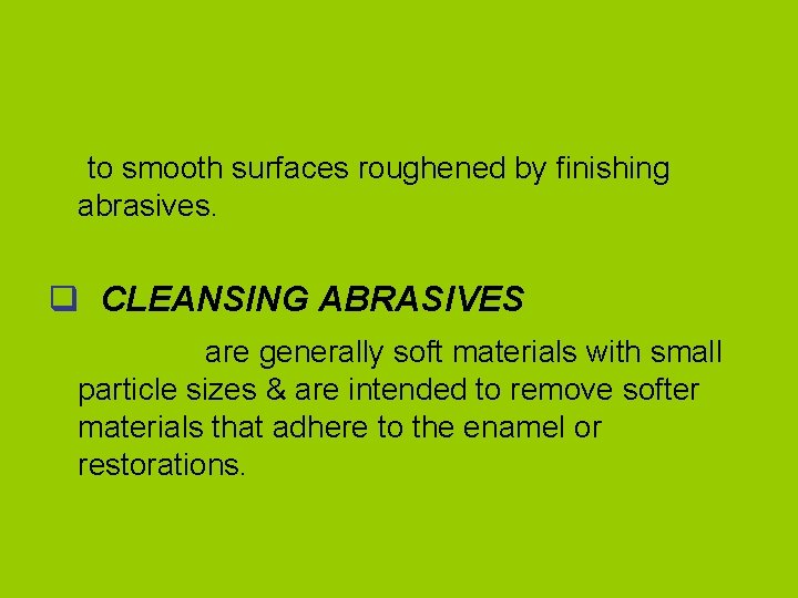 to smooth surfaces roughened by finishing abrasives. q CLEANSING ABRASIVES are generally soft materials