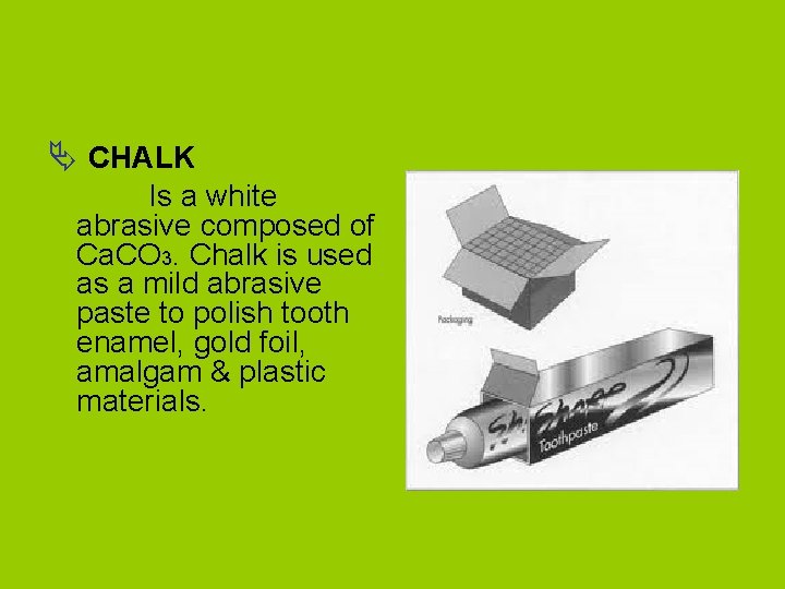 Ä CHALK Is a white abrasive composed of Ca. CO 3. Chalk is used