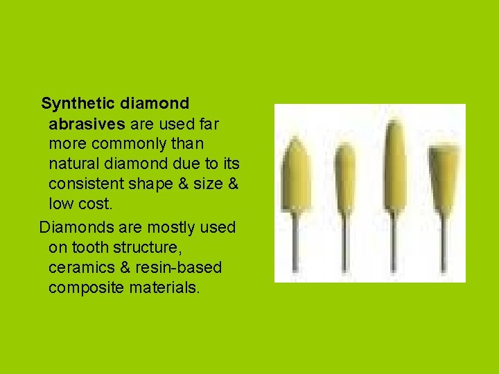Synthetic diamond abrasives are used far more commonly than natural diamond due to its