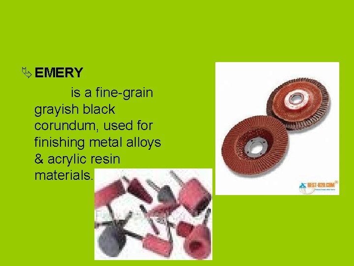 Ä EMERY is a fine-grain grayish black corundum, used for finishing metal alloys &