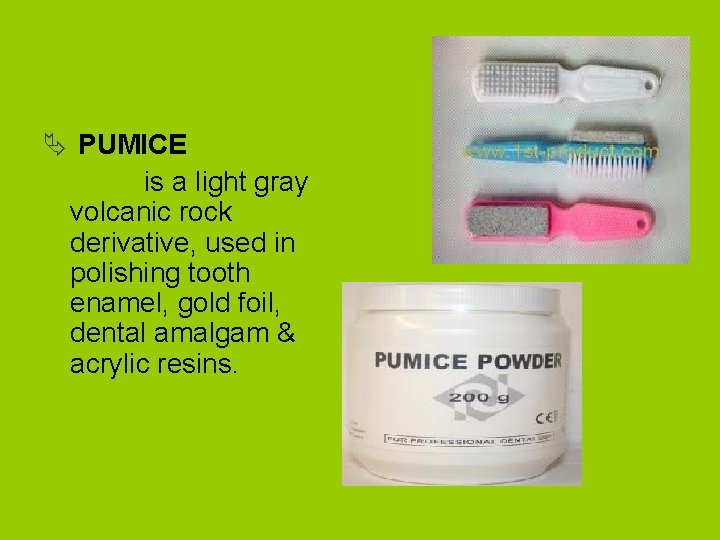 Ä PUMICE is a light gray volcanic rock derivative, used in polishing tooth enamel,