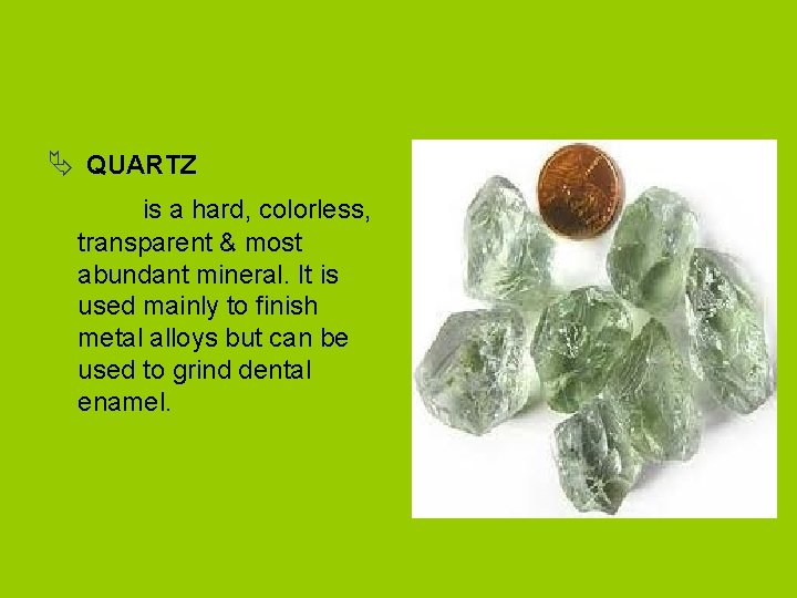 Ä QUARTZ is a hard, colorless, transparent & most abundant mineral. It is used