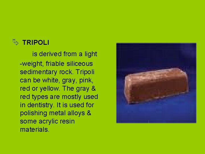 Ä TRIPOLI is derived from a light -weight, friable siliceous sedimentary rock. Tripoli can