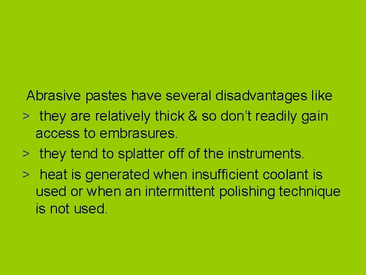 Abrasive pastes have several disadvantages like > they are relatively thick & so don’t