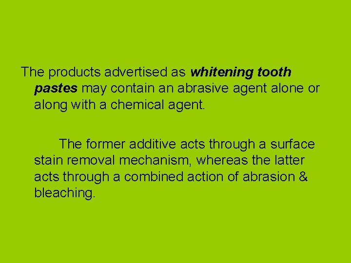 The products advertised as whitening tooth pastes may contain an abrasive agent alone or