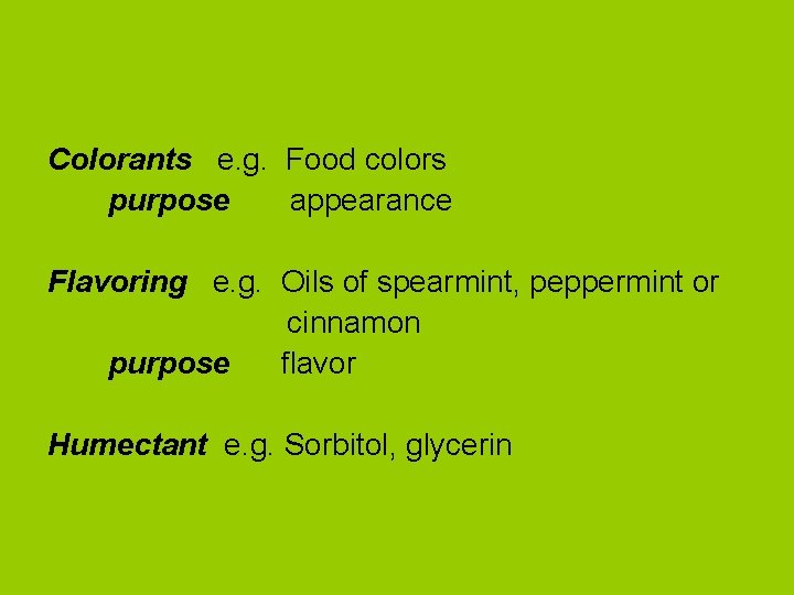 Colorants e. g. Food colors purpose appearance Flavoring e. g. Oils of spearmint, peppermint