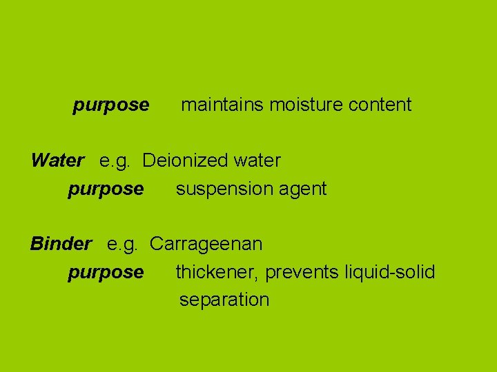purpose maintains moisture content Water e. g. Deionized water purpose suspension agent Binder e.
