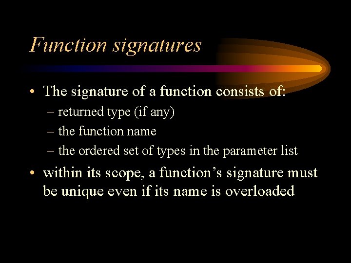 Function signatures • The signature of a function consists of: – returned type (if