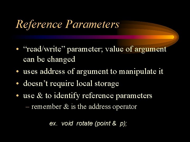 Reference Parameters • “read/write” parameter; value of argument can be changed • uses address
