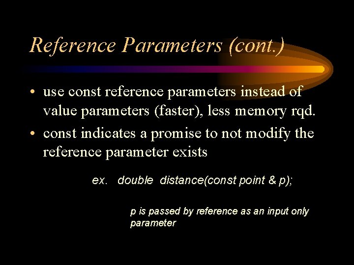 Reference Parameters (cont. ) • use const reference parameters instead of value parameters (faster),