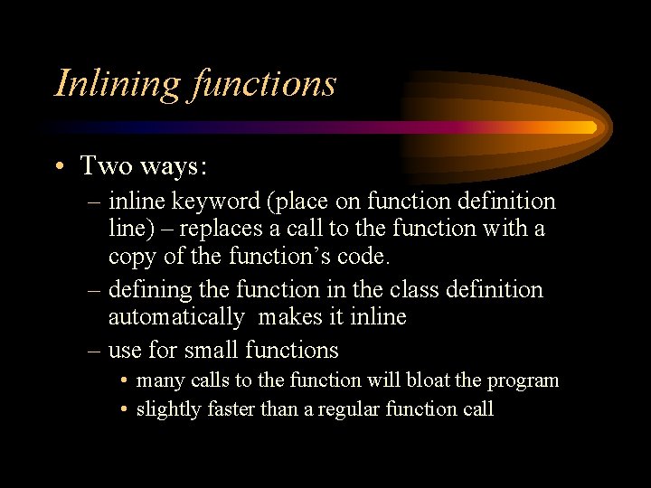 Inlining functions • Two ways: – inline keyword (place on function definition line) –