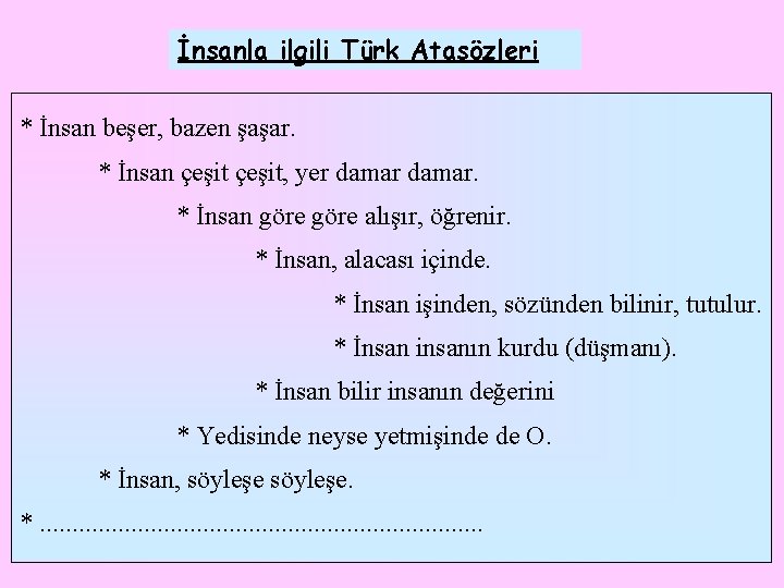 İnsanla ilgili Türk Atasözleri * İnsan beşer, bazen şaşar. * İnsan çeşit, yer damar.