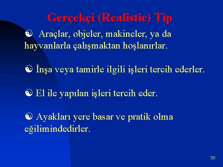 Gerçekçi (Realistic) Tip [ Araçlar, objeler, makineler, ya da hayvanlarla çalışmaktan hoşlanırlar. [ İnşa