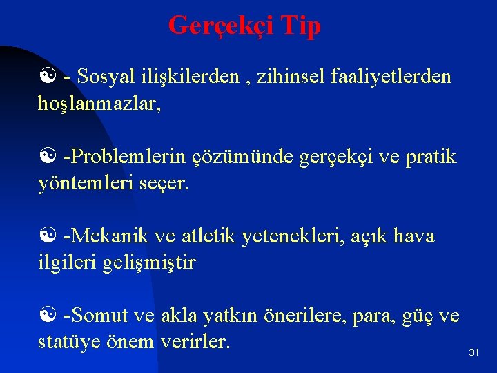 Gerçekçi Tip [ - Sosyal ilişkilerden , zihinsel faaliyetlerden hoşlanmazlar, [ -Problemlerin çözümünde gerçekçi