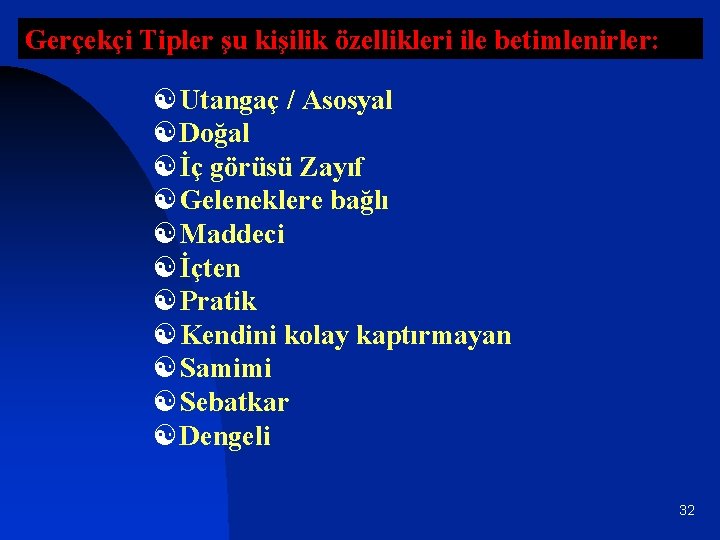 Gerçekçi Tipler şu kişilik özellikleri ile betimlenirler: [ Utangaç / Asosyal [ Doğal [
