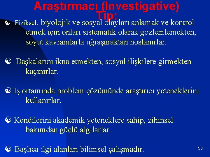 Araştırmacı (Investigative) Tip: [ Fiziksel, biyolojik ve sosyal olayları anlamak ve kontrol etmek için