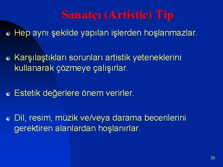 Sanatçı (Artistic) Tip [ [ Hep aynı şekilde yapılan işlerden hoşlanmazlar. Karşılaştıkları sorunları artistik