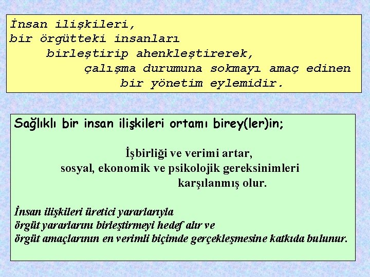 İnsan ilişkileri, bir örgütteki insanları birleştirip ahenkleştirerek, çalışma durumuna sokmayı amaç edinen bir yönetim