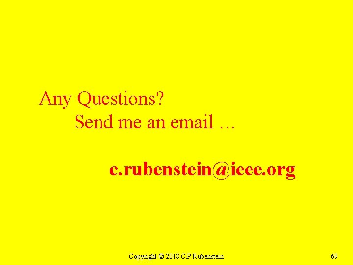 Any Questions? Send me an email … c. rubenstein@ieee. org Copyright © 2018 C.