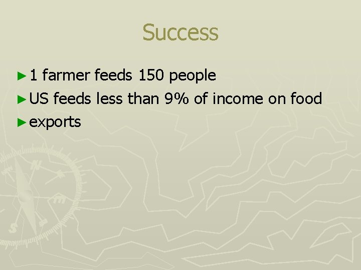 Success ► 1 farmer feeds 150 people ► US feeds less than 9% of