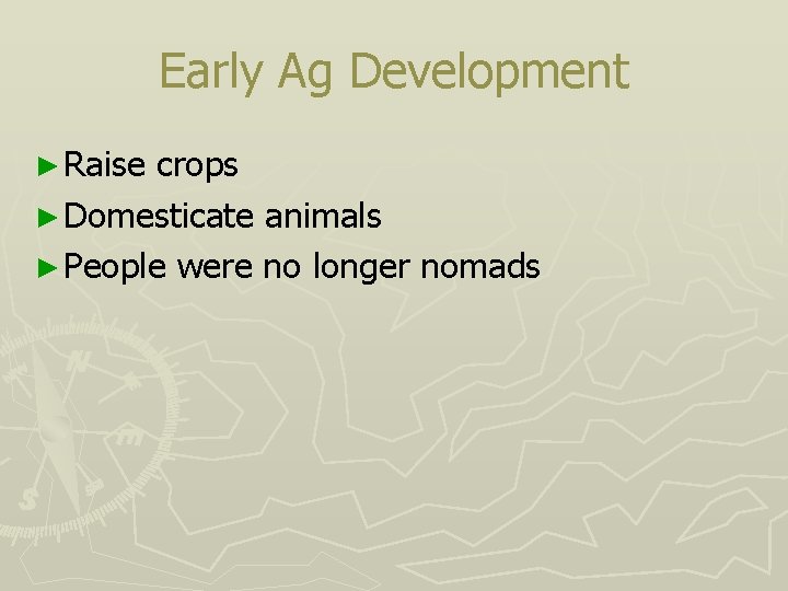 Early Ag Development ► Raise crops ► Domesticate animals ► People were no longer