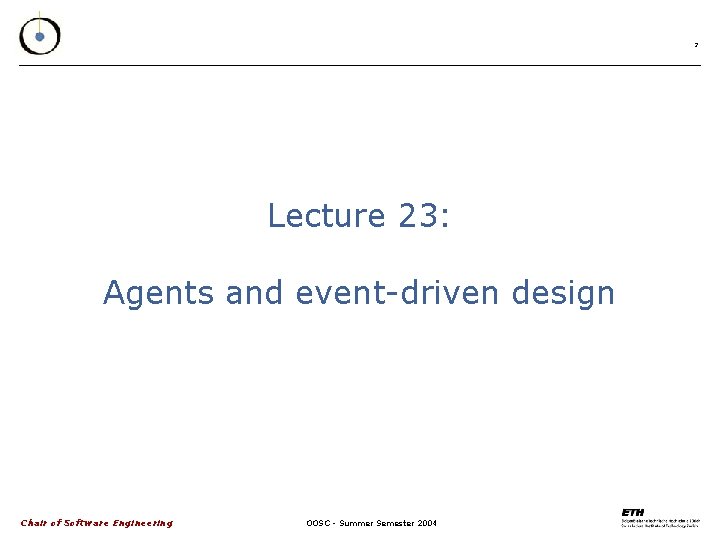 2 Lecture 23: Agents and event-driven design Chair of Software Engineering OOSC - Summer