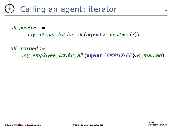 Calling an agent: iterator all_positive : = my_integer_list. for_all (agent is_positive (? )) all_married